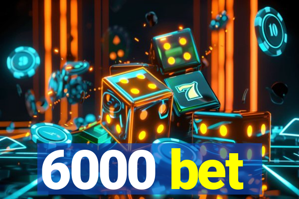 6000 bet